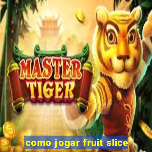 como jogar fruit slice